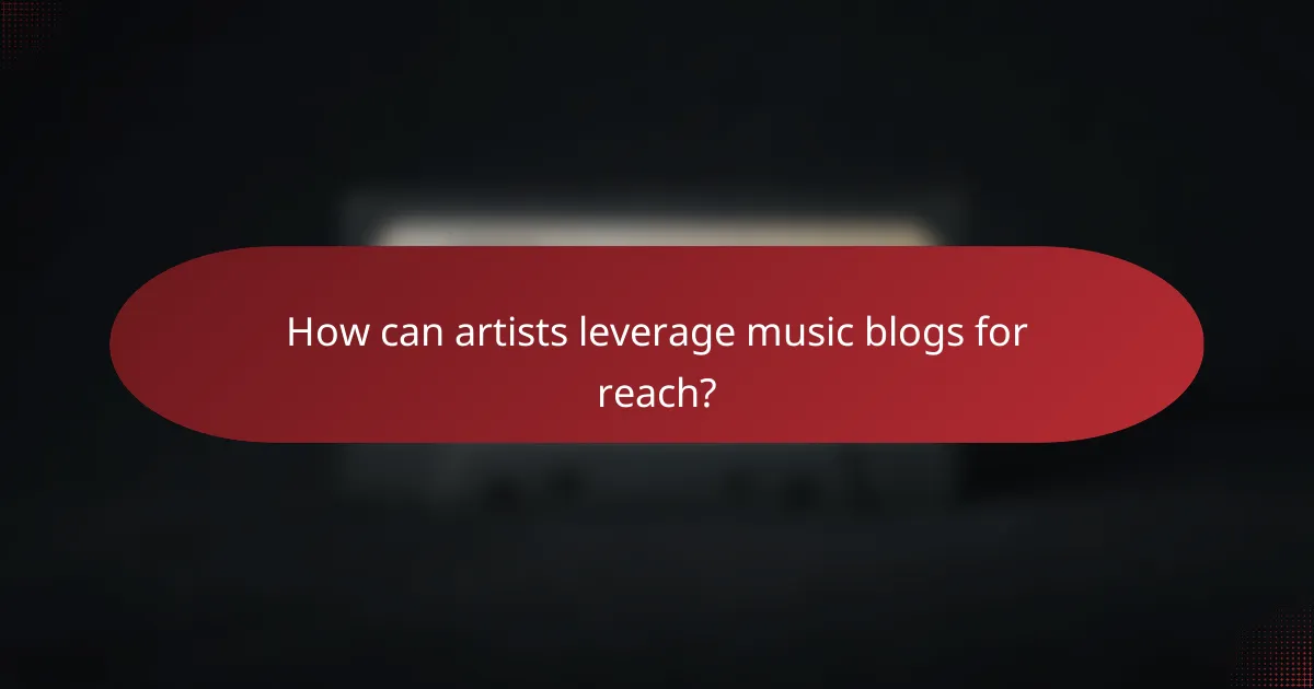How can artists leverage music blogs for reach?