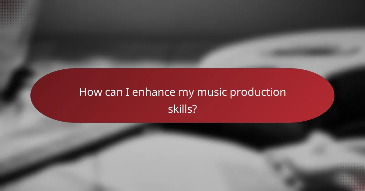 How can I enhance my music production skills?
