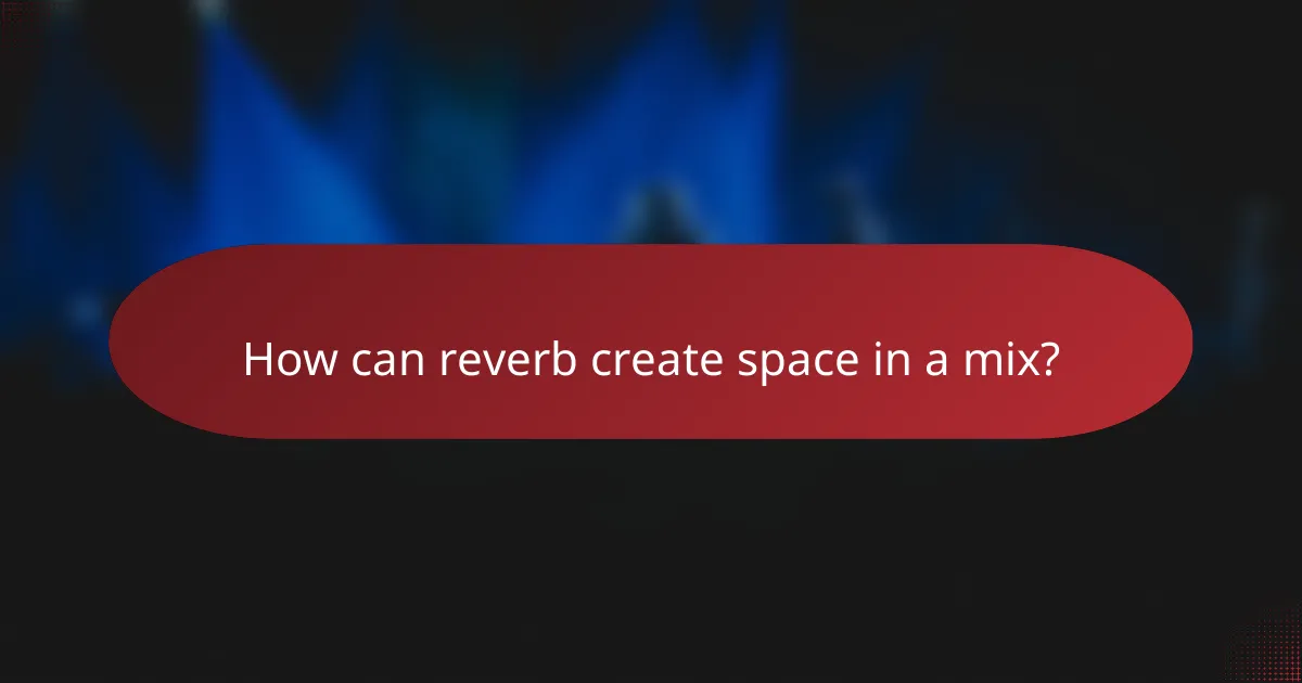 How can reverb create space in a mix?