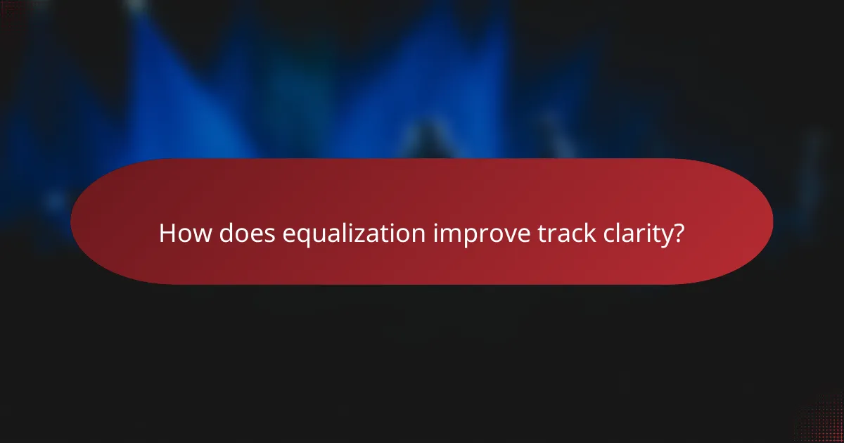 How does equalization improve track clarity?