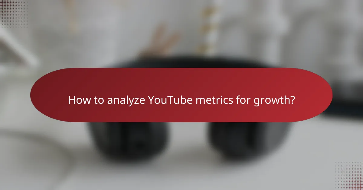 How to analyze YouTube metrics for growth?
