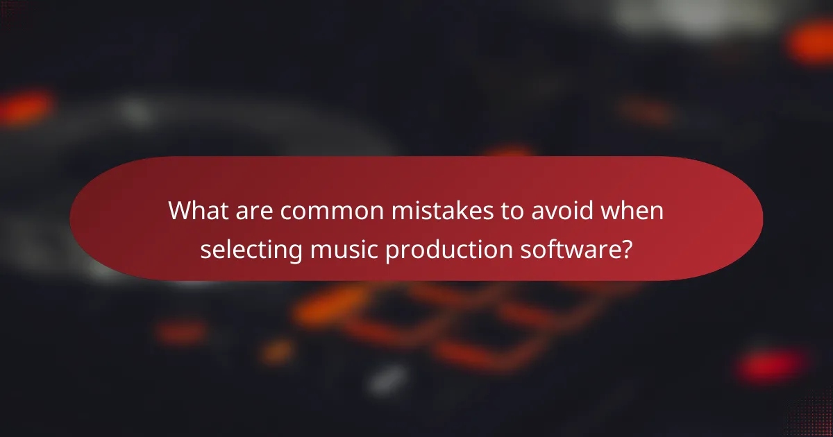 What are common mistakes to avoid when selecting music production software?