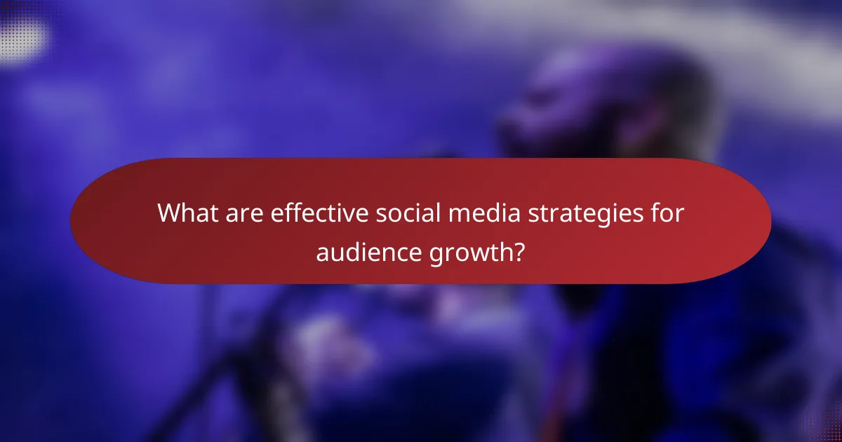 What are effective social media strategies for audience growth?