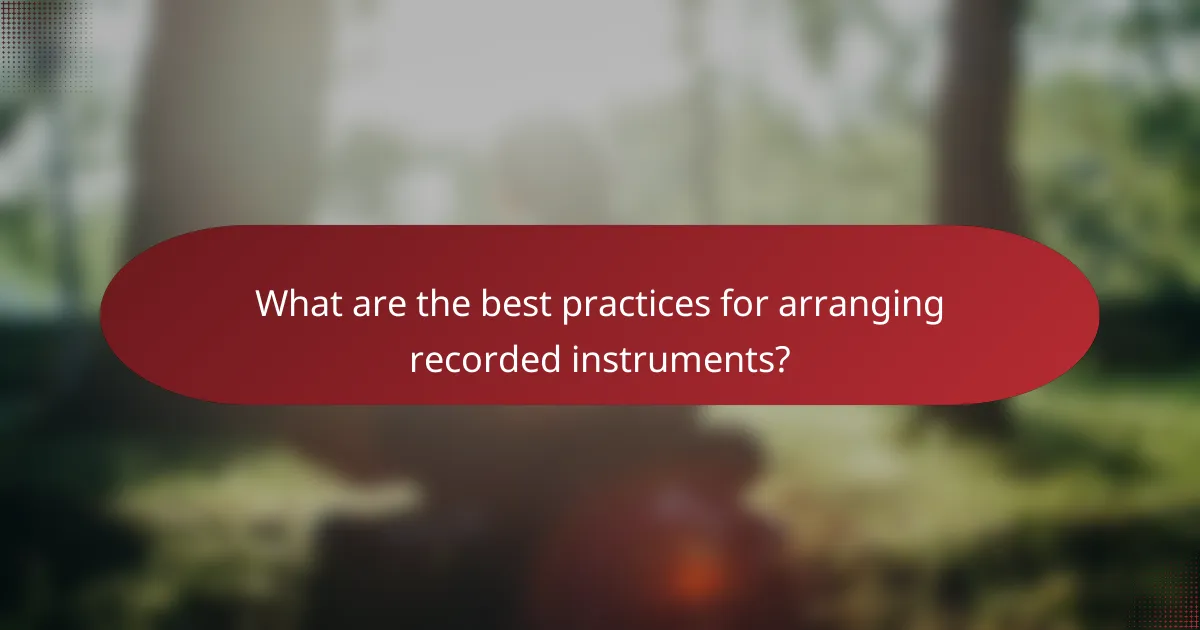 What are the best practices for arranging recorded instruments?