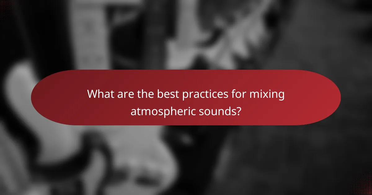 What are the best practices for mixing atmospheric sounds?