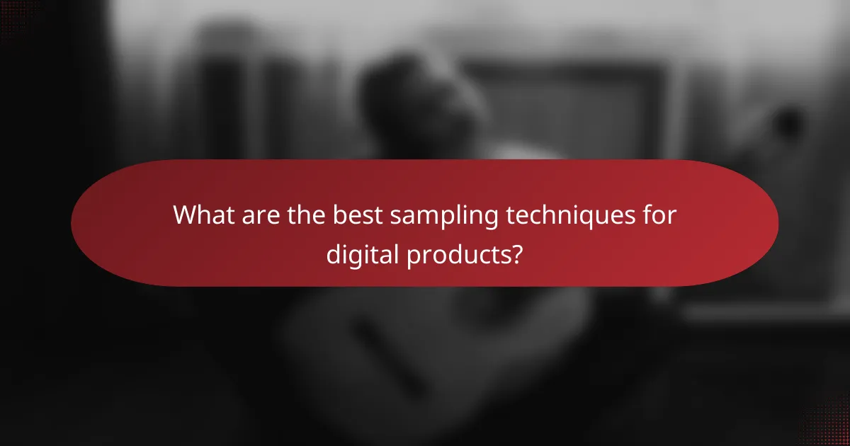 What are the best sampling techniques for digital products?