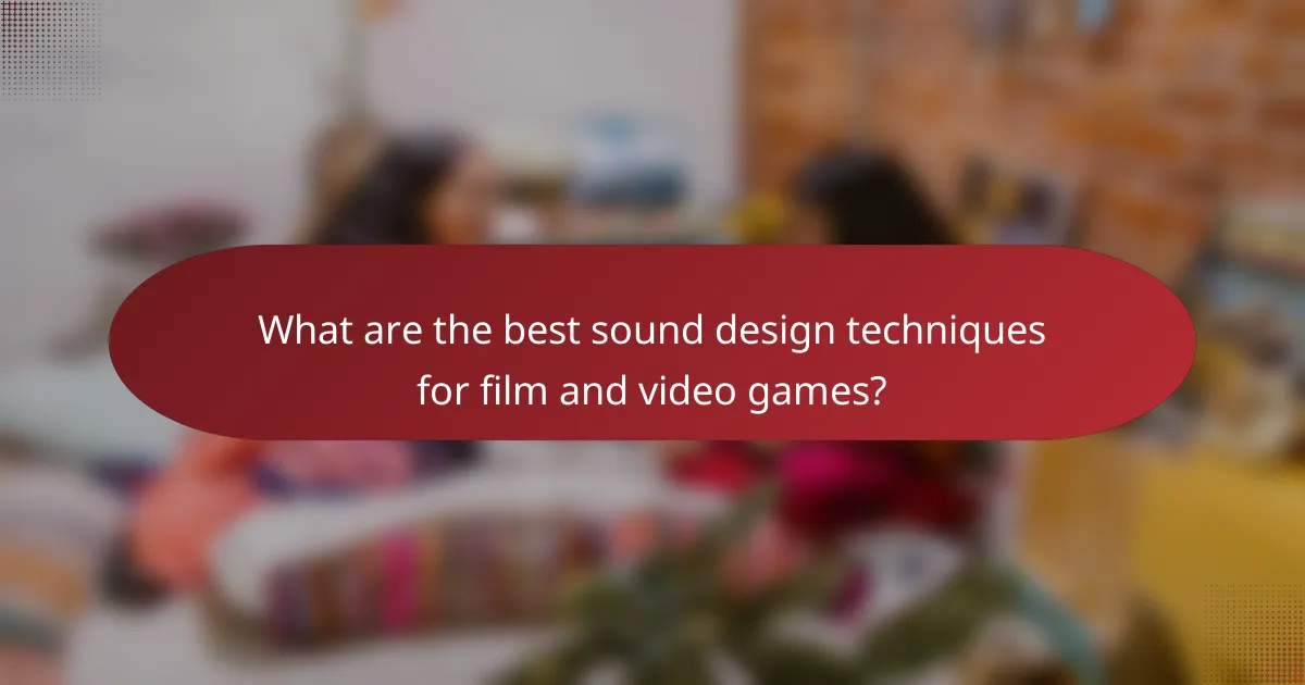 What are the best sound design techniques for film and video games?