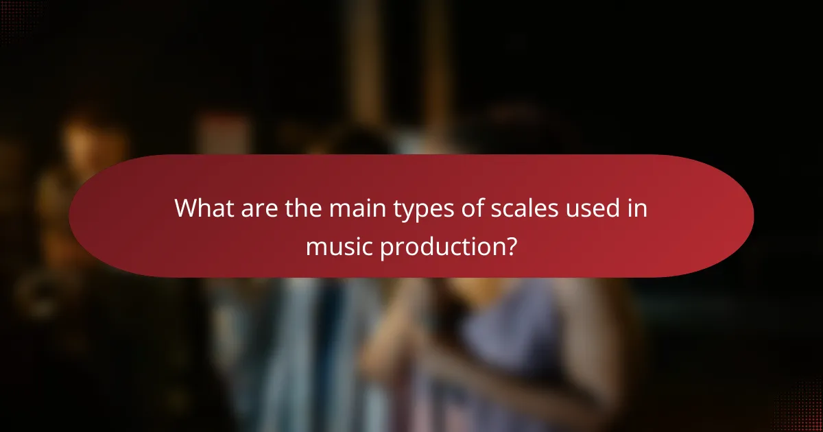 What are the main types of scales used in music production?