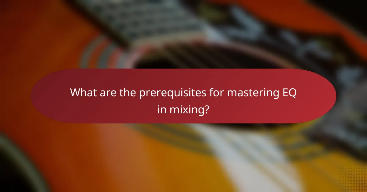 What are the prerequisites for mastering EQ in mixing?
