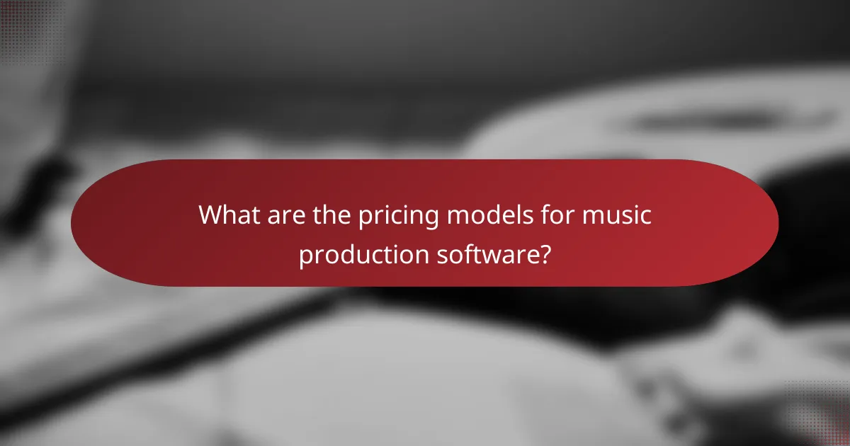 What are the pricing models for music production software?