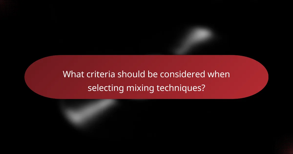 What criteria should be considered when selecting mixing techniques?