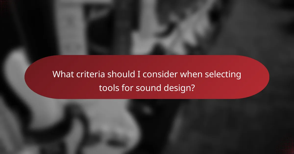 What criteria should I consider when selecting tools for sound design?