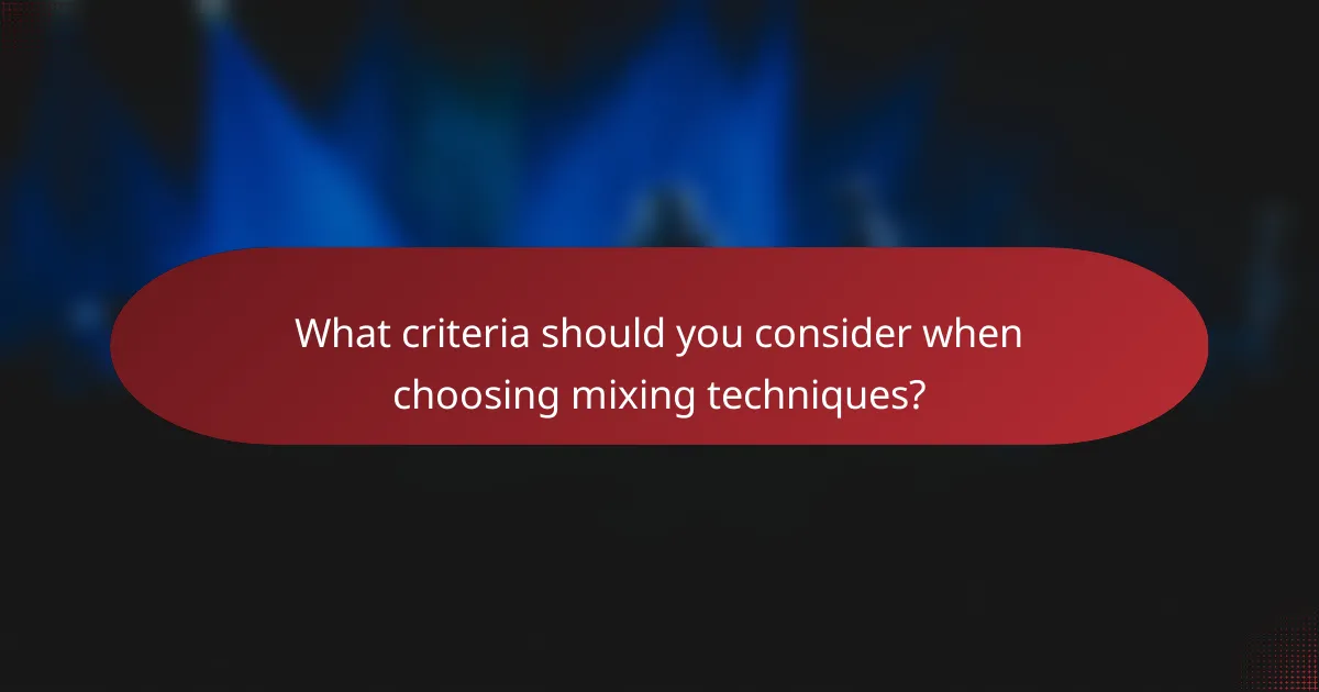 What criteria should you consider when choosing mixing techniques?