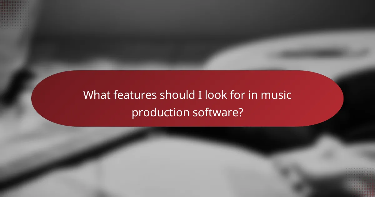 What features should I look for in music production software?