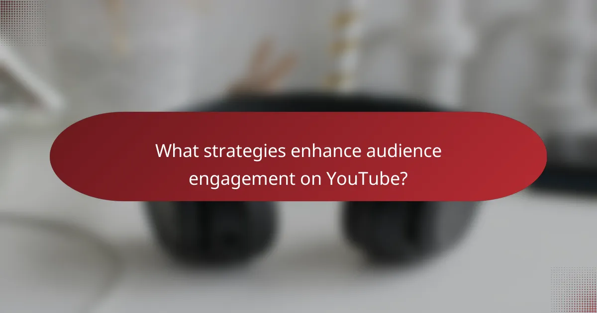 What strategies enhance audience engagement on YouTube?