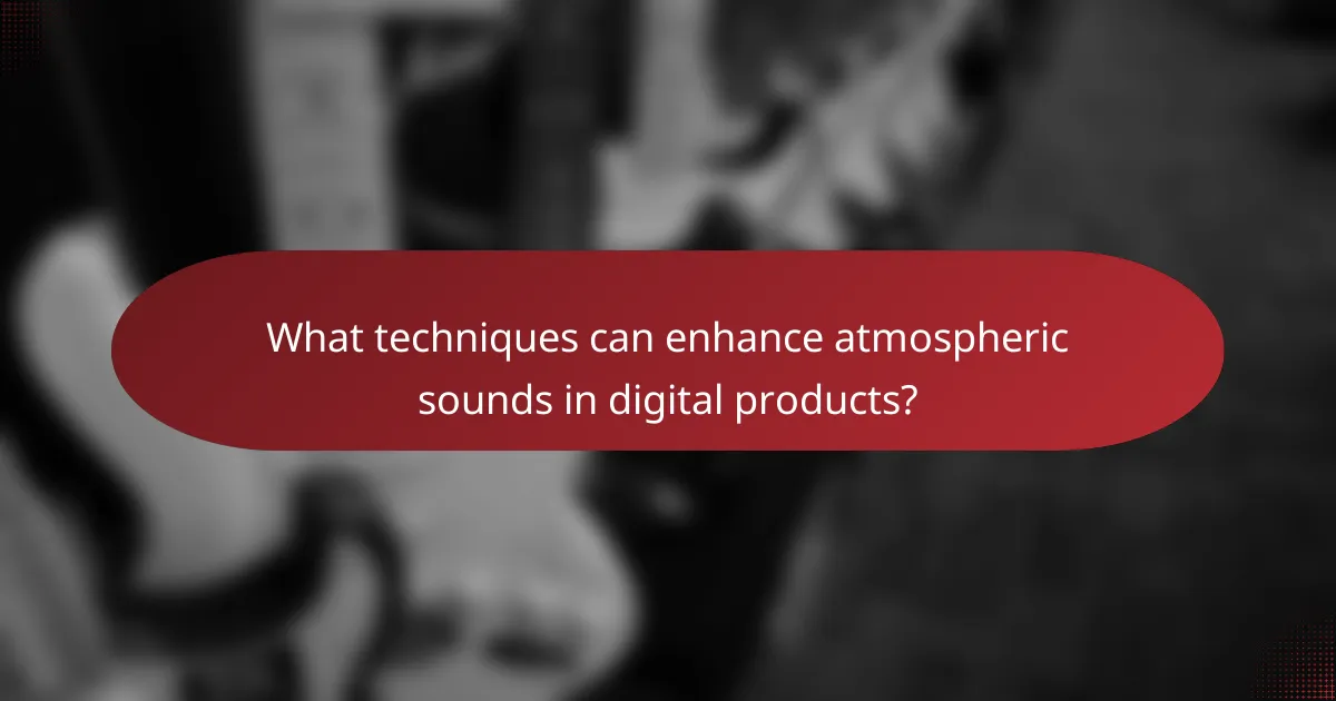 What techniques can enhance atmospheric sounds in digital products?