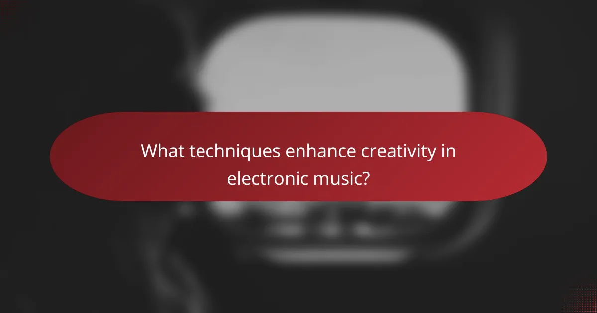 What techniques enhance creativity in electronic music?