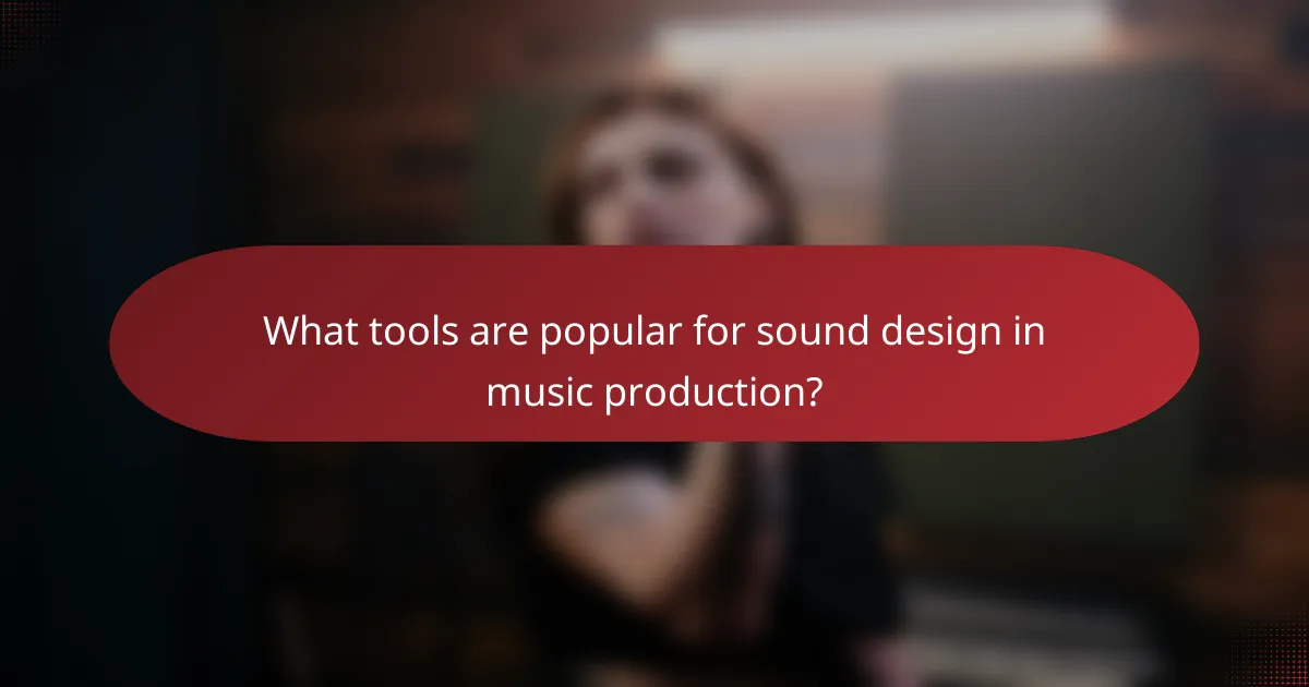 What tools are popular for sound design in music production?