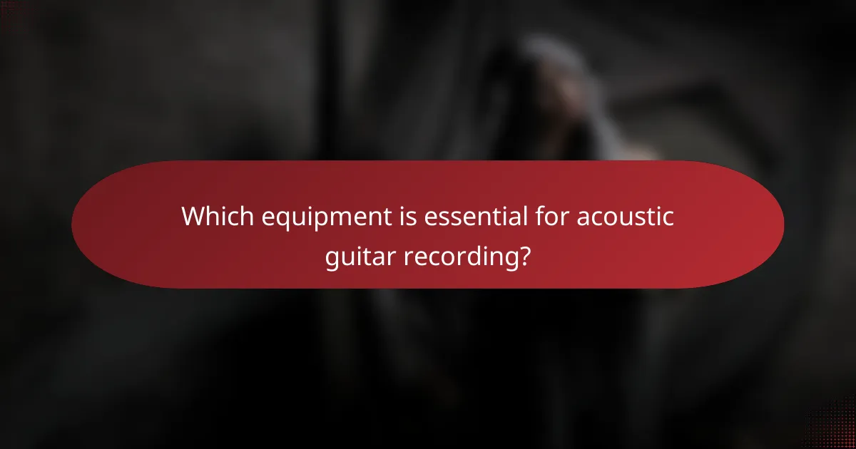 Which equipment is essential for acoustic guitar recording?
