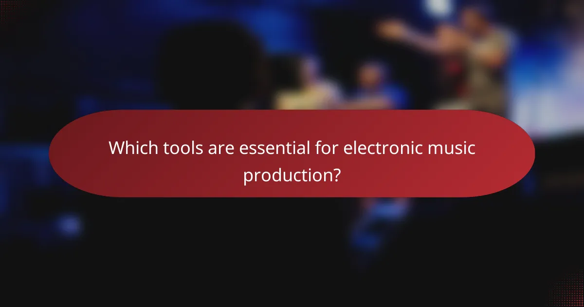 Which tools are essential for electronic music production?